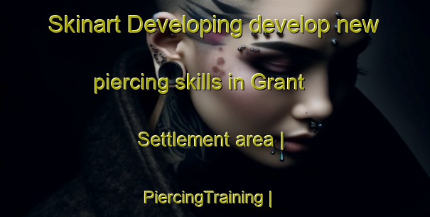 Skinart Developing develop new piercing skills in Grant Settlement area | PiercingTraining | PiercingClasses | SkinartTraining-Canada